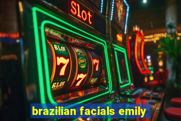 brazilian facials emily